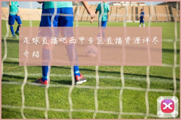 足球直播吧西甲专区直播资源详尽介绍